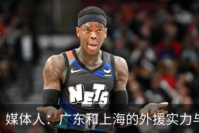 媒体人：广东和上海的外援实力与锋线攻击力 完全不在一个层面